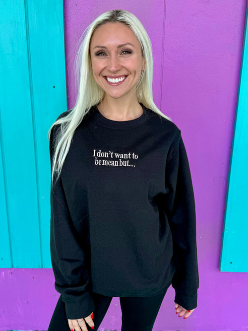 I Don't Want To Be Mean But Embroidered Sweatshirt