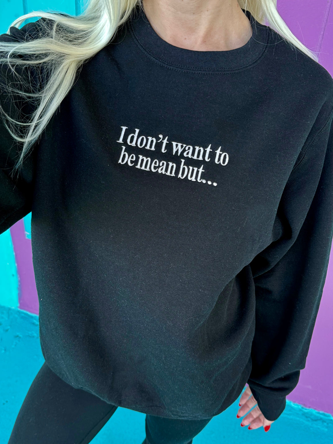 I Don't Want To Be Mean But Embroidered Sweatshirt