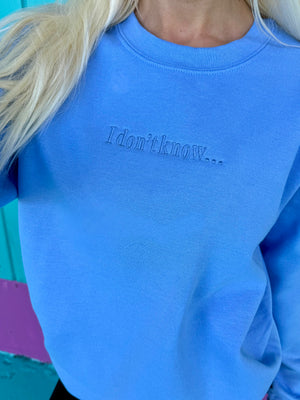 I Don't Know Embroidered Sweatshirt
