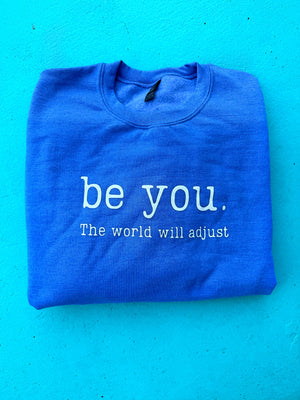Be You. The World Will Adjust Sweatshirt