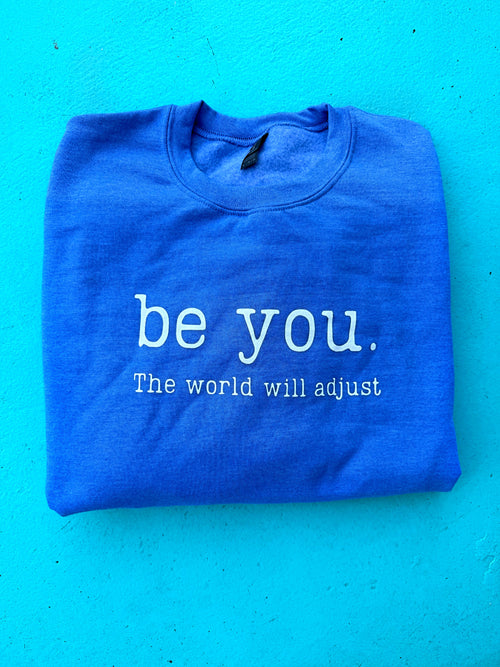 Be You. The World Will Adjust Sweatshirt