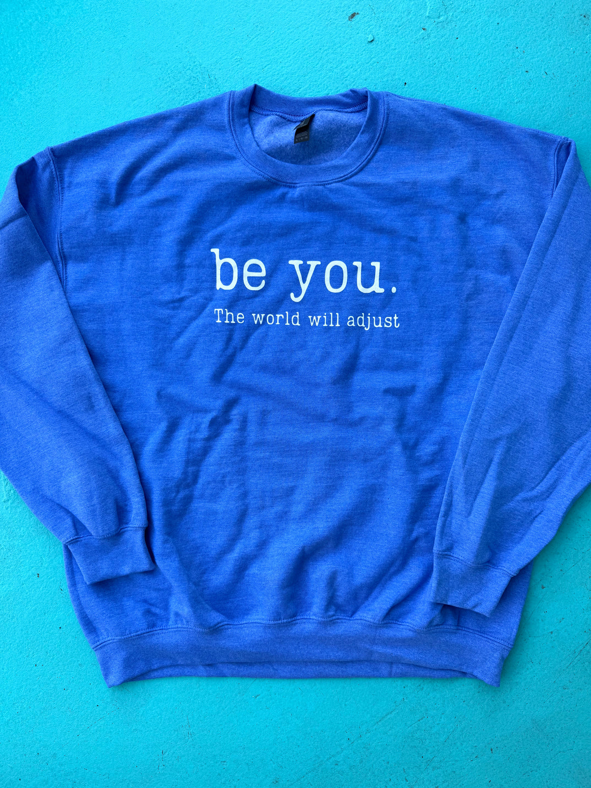 Be You. The World Will Adjust Sweatshirt